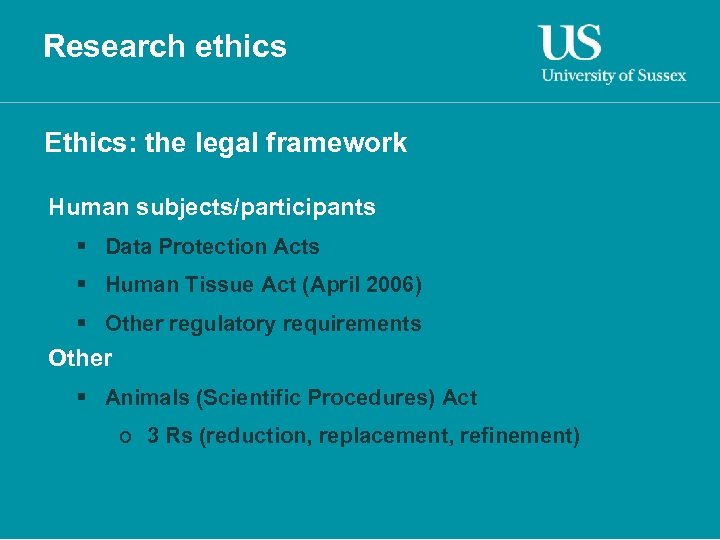 Research ethics Ethics: the legal framework Human subjects/participants § Data Protection Acts § Human