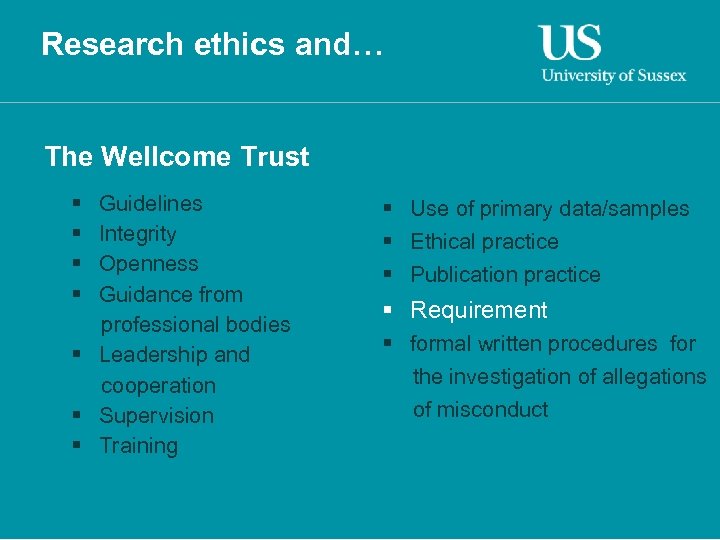 Research ethics and… The Wellcome Trust § § Guidelines Integrity Openness Guidance from professional