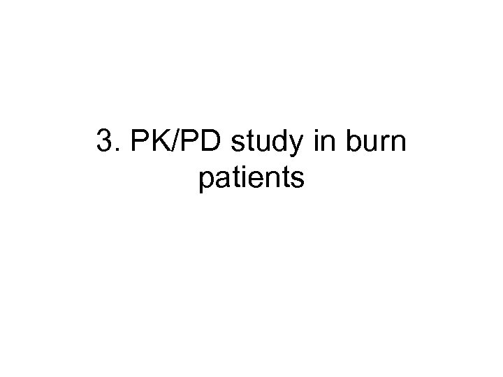 3. PK/PD study in burn patients 