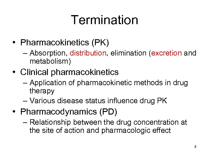 Termination • Pharmacokinetics (PK) – Absorption, distribution, elimination (excretion and metabolism) • Clinical pharmacokinetics
