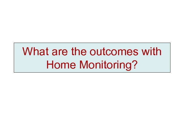 What are the outcomes with Home Monitoring? 