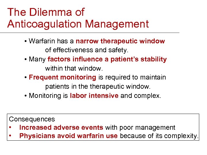 The Dilemma of Anticoagulation Management • Warfarin has a narrow therapeutic window of effectiveness