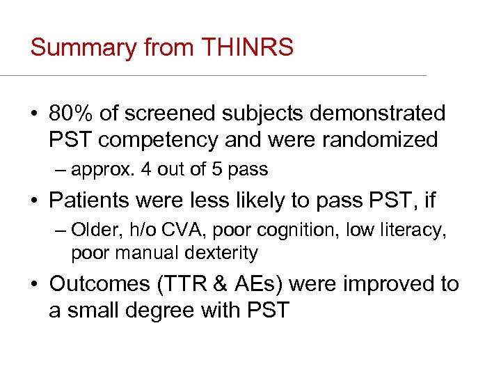 Summary from THINRS • 80% of screened subjects demonstrated PST competency and were randomized