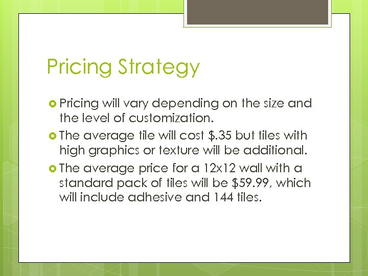 Pricing Strategy Pricing will vary depending on the size and the level of customization.