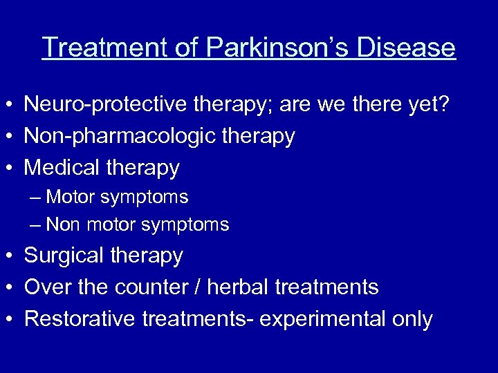 Treatment of Parkinson’s Disease • Neuro-protective therapy; are we there yet? • Non-pharmacologic therapy