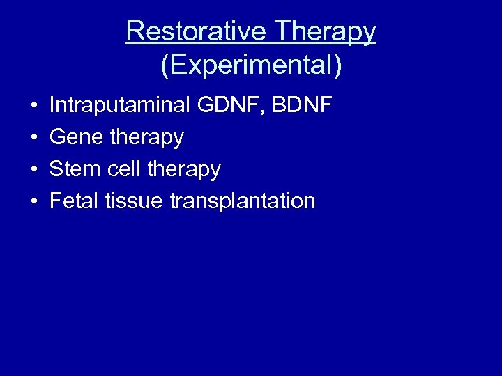 Restorative Therapy (Experimental) • • Intraputaminal GDNF, BDNF Gene therapy Stem cell therapy Fetal