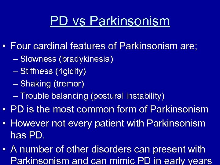 PD vs Parkinsonism • Four cardinal features of Parkinsonism are; – Slowness (bradykinesia) –