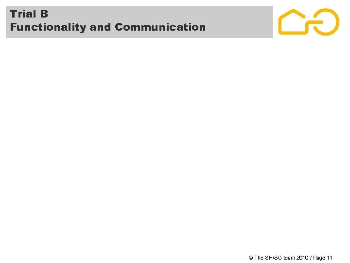 Trial B Functionality and Communication © The SH/SG team 2010 / Page 11 