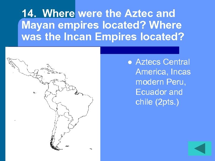 14. Where were the Aztec and Mayan empires located? Where was the Incan Empires
