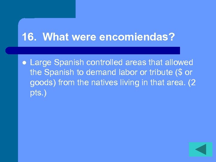 16. What were encomiendas? l Large Spanish controlled areas that allowed the Spanish to
