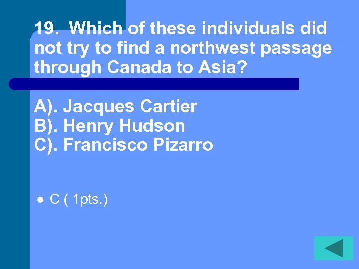 19. Which of these individuals did not try to find a northwest passage through