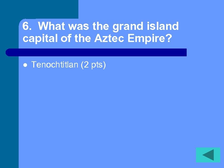 6. What was the grand island capital of the Aztec Empire? l Tenochtitlan (2