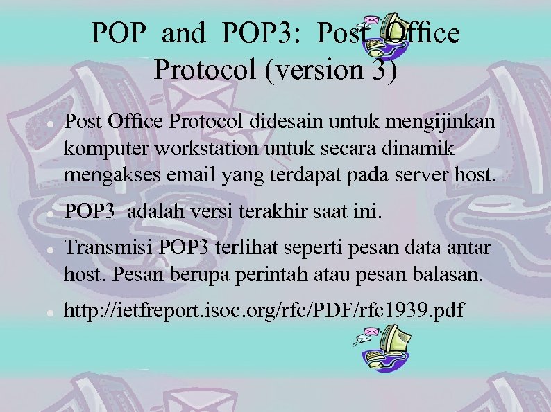 POP and POP 3: Post Ofﬁce Protocol (version 3) Post Ofﬁce Protocol didesain untuk