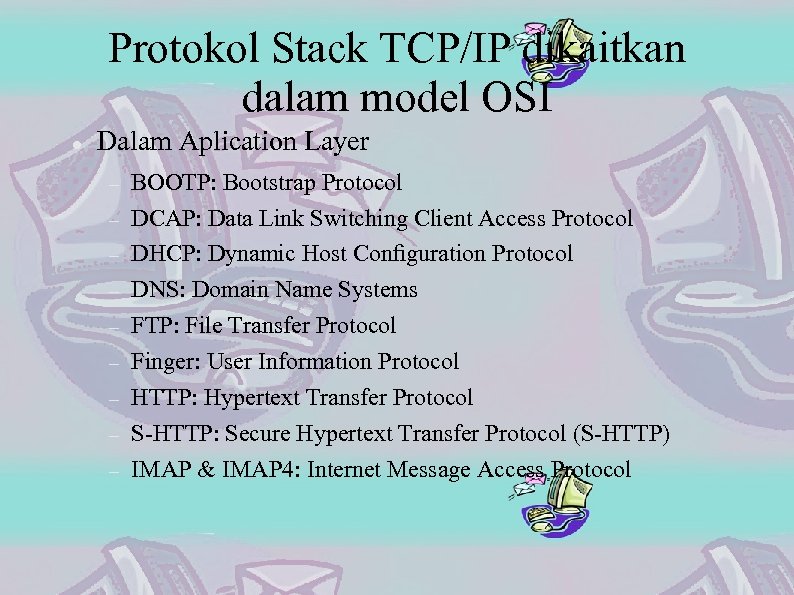 Protokol Stack TCP/IP dikaitkan dalam model OSI Dalam Aplication Layer BOOTP: Bootstrap Protocol DCAP: