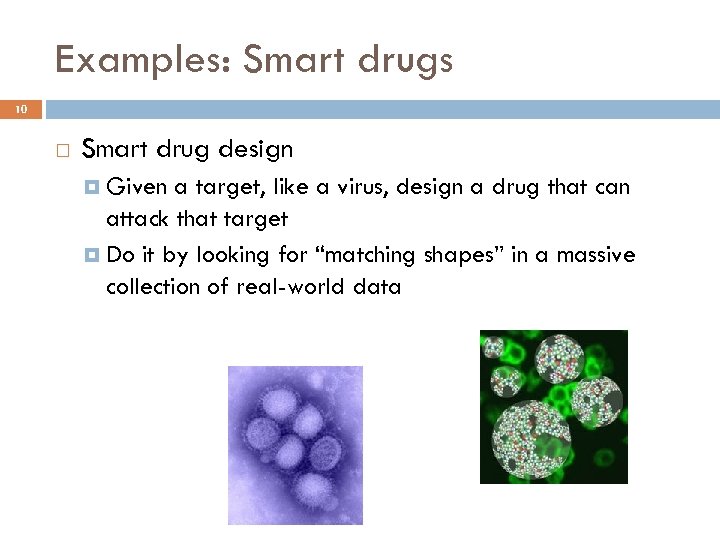 Examples: Smart drugs 10 Smart drug design Given a target, like a virus, design