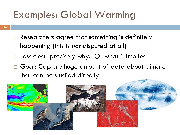 Examples: Global Warming 14 Researchers agree that something is definitely happening (this is not