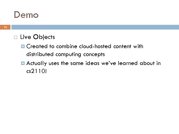 Demo 15 Live Objects Created to combine cloud-hosted content with distributed computing concepts Actually