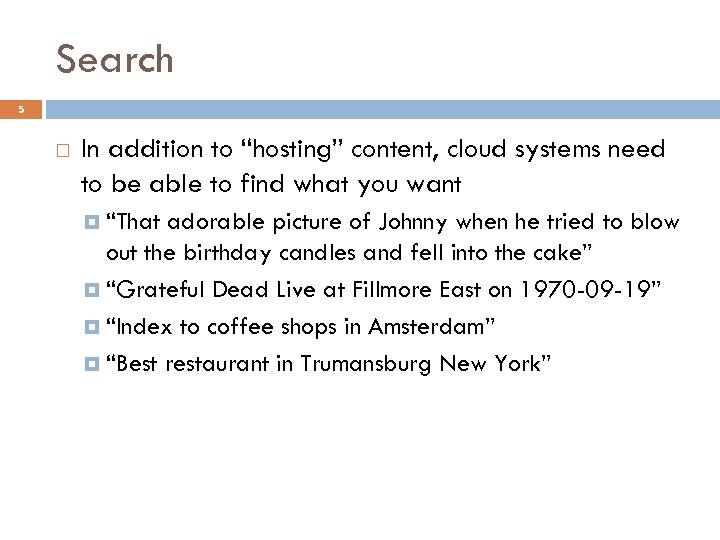 Search 5 In addition to “hosting” content, cloud systems need to be able to