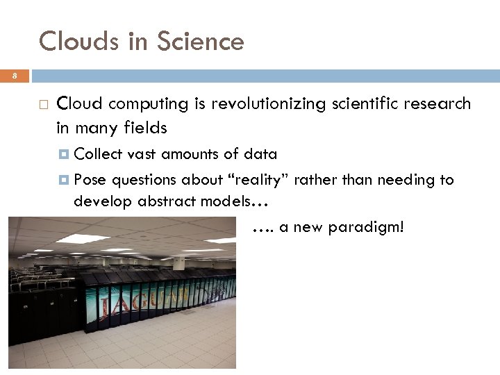 Clouds in Science 8 Cloud computing is revolutionizing scientific research in many fields Collect
