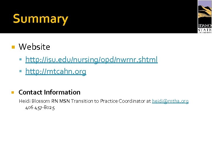 Summary Website http: //isu. edu/nursing/opd/nwrnr. shtml http: //mtcahn. org Contact Information Heidi Blossom RN