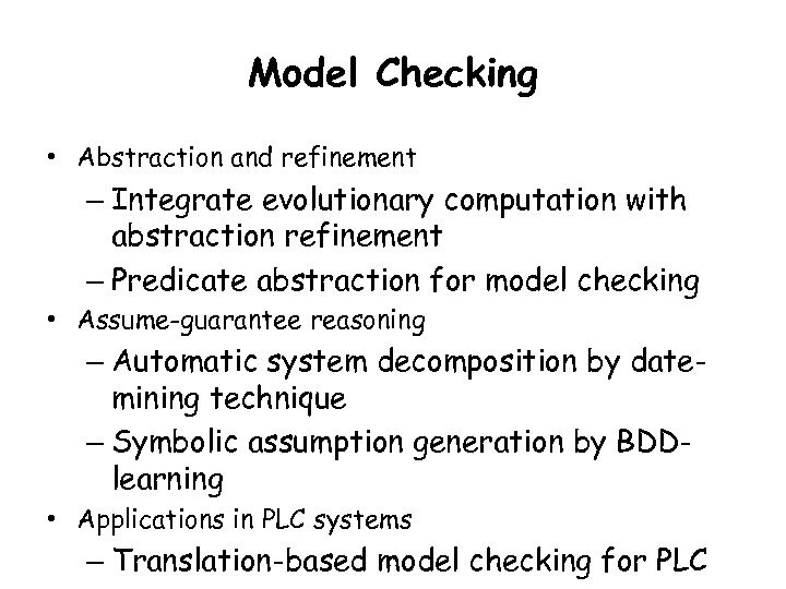Model Checking • Abstraction and refinement – Integrate evolutionary computation with abstraction refinement –