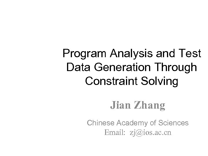 Program Analysis and Test Data Generation Through Constraint Solving Jian Zhang Chinese Academy of