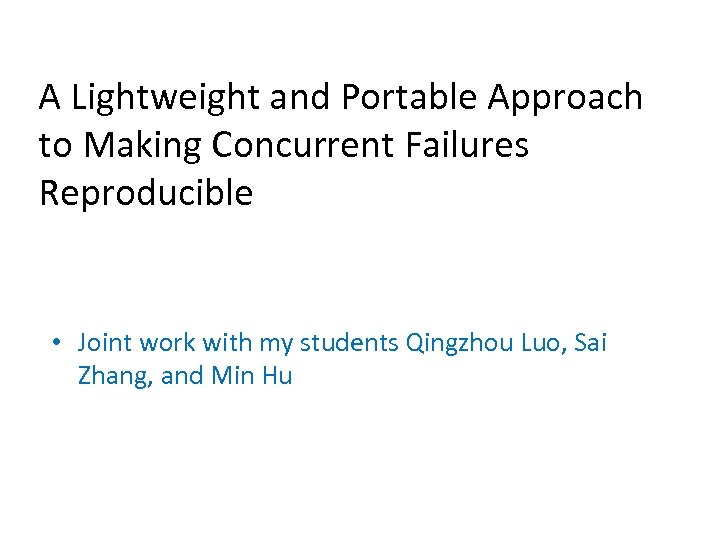 A Lightweight and Portable Approach to Making Concurrent Failures Reproducible • Joint work with