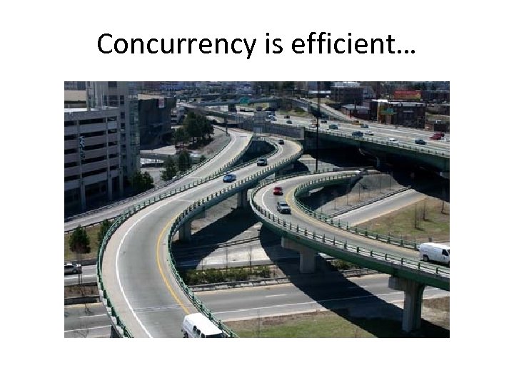 Concurrency is efficient… 
