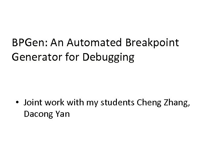 BPGen: An Automated Breakpoint Generator for Debugging • Joint work with my students Cheng