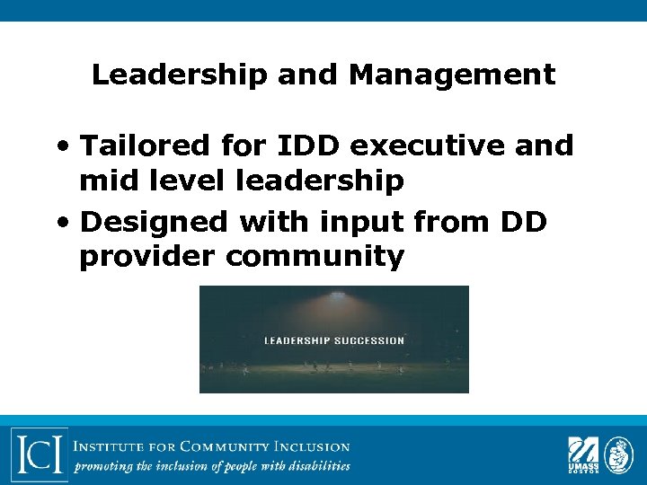 Leadership and Management • Tailored for IDD executive and mid level leadership • Designed