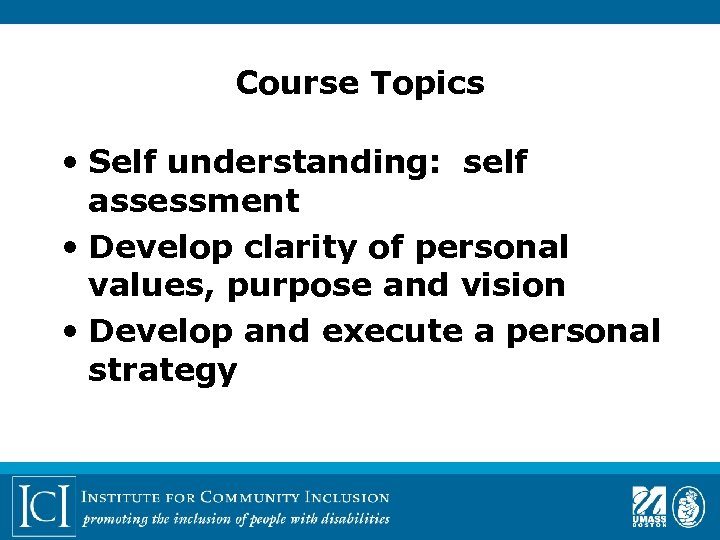 Course Topics • Self understanding: self assessment • Develop clarity of personal values, purpose