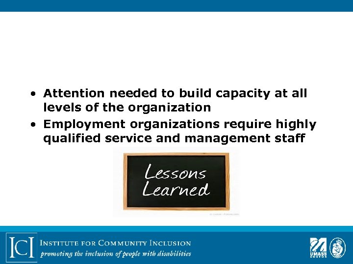  • Attention needed to build capacity at all levels of the organization •