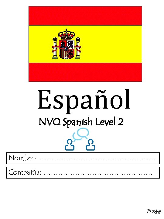 Español NVQ Spanish Level 2 Nombre: …………………… Compañía: …………………… © Rha 
