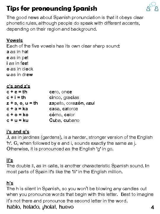 Tips for pronouncing Spanish The good news about Spanish pronunciation is that it obeys
