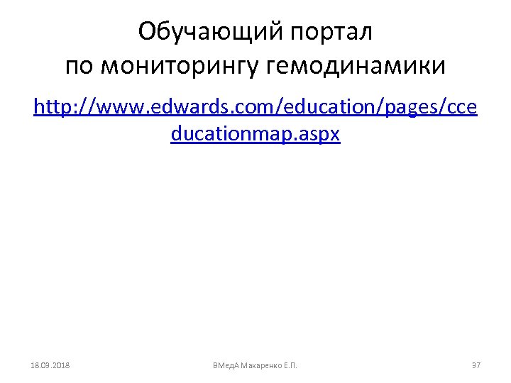 Обучающий портал по мониторингу гемодинамики http: //www. edwards. com/education/pages/cce ducationmap. aspx 18. 03. 2018
