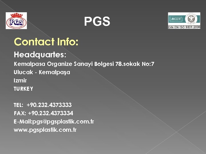 PGS Contact Info: Headquartes: Kemalpasa Organize Sanayi Bolgesi 78. sokak No: 7 Ulucak -
