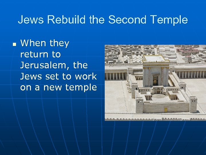 Jews Rebuild the Second Temple n When they return to Jerusalem, the Jews set
