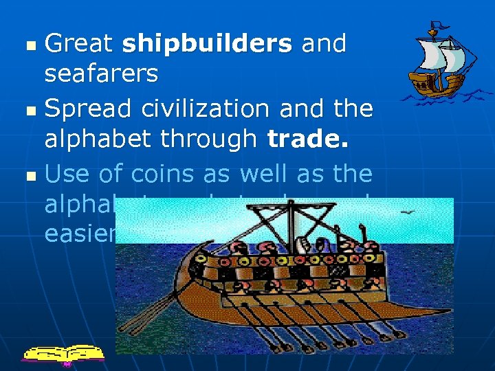 Great shipbuilders and seafarers n Spread civilization and the alphabet through trade. n Use