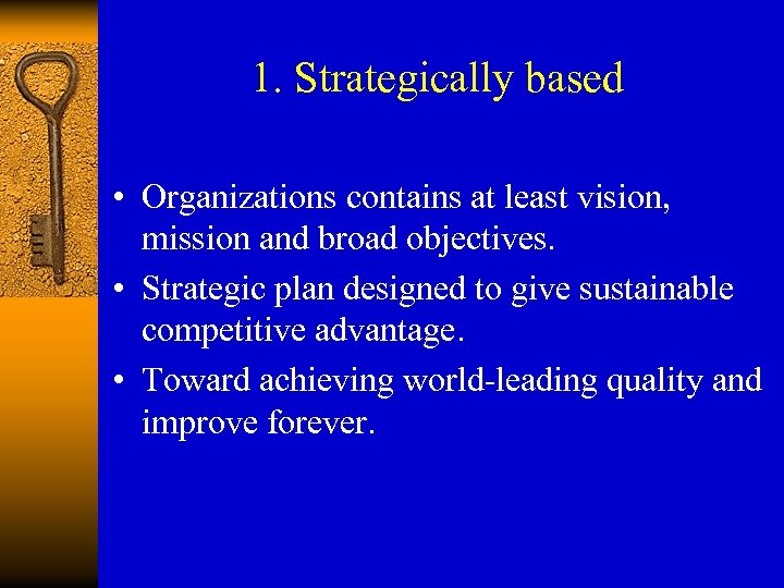 1. Strategically based • Organizations contains at least vision, mission and broad objectives. •