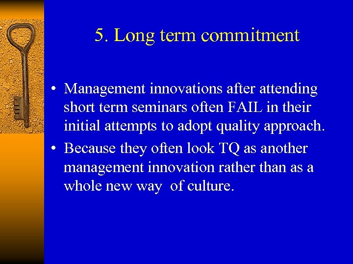 5. Long term commitment • Management innovations after attending short term seminars often FAIL