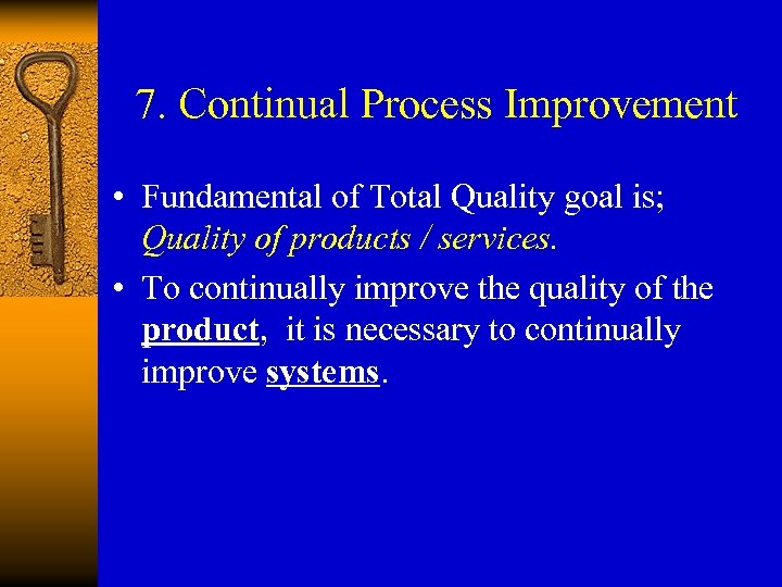 7. Continual Process Improvement • Fundamental of Total Quality goal is; Quality of products