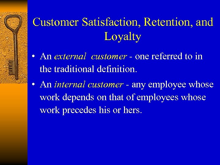 Customer Satisfaction, Retention, and Loyalty • An external customer - one referred to in