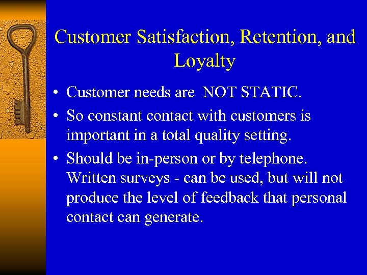 Customer Satisfaction, Retention, and Loyalty • Customer needs are NOT STATIC. • So constant