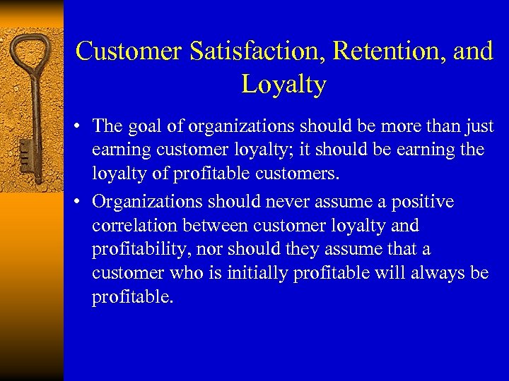 Customer Satisfaction, Retention, and Loyalty • The goal of organizations should be more than
