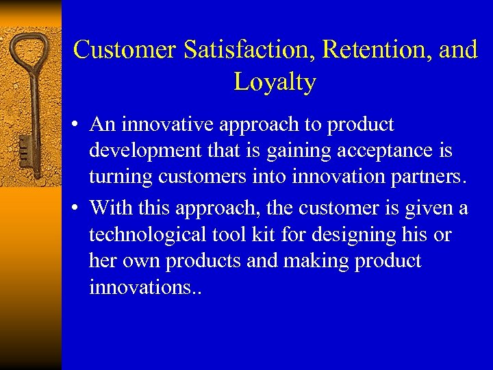 Customer Satisfaction, Retention, and Loyalty • An innovative approach to product development that is