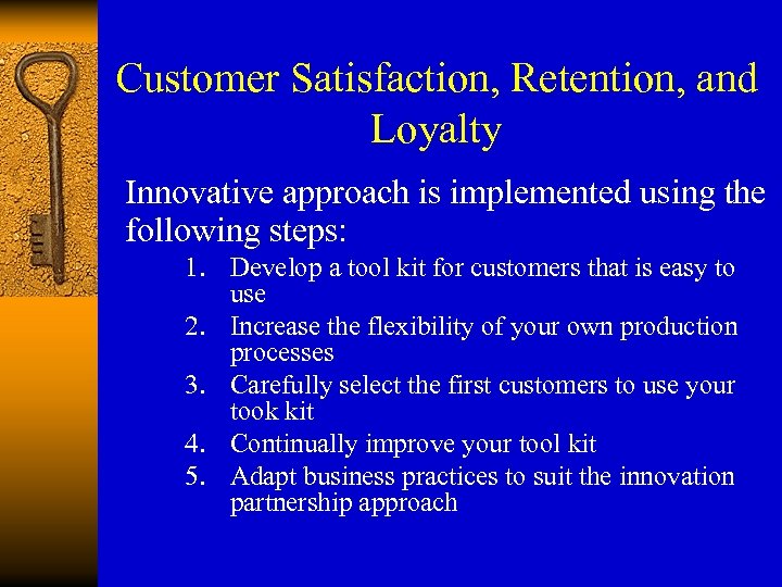 Customer Satisfaction, Retention, and Loyalty Innovative approach is implemented using the following steps: 1.