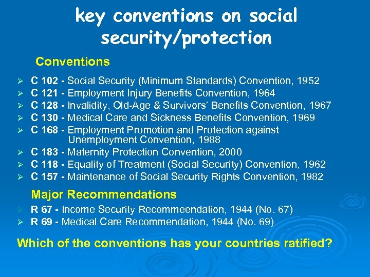 key conventions on social security/protection Conventions C 102 - Social Security (Minimum Standards) Convention,