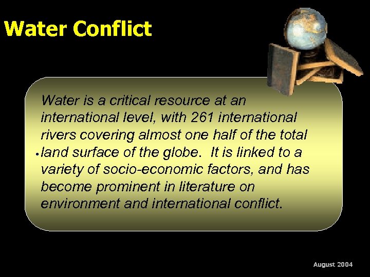 Water Conflict Water is a critical resource at an international level, with 261 international
