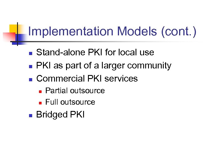 Implementation Models (cont. ) n n n Stand-alone PKI for local use PKI as