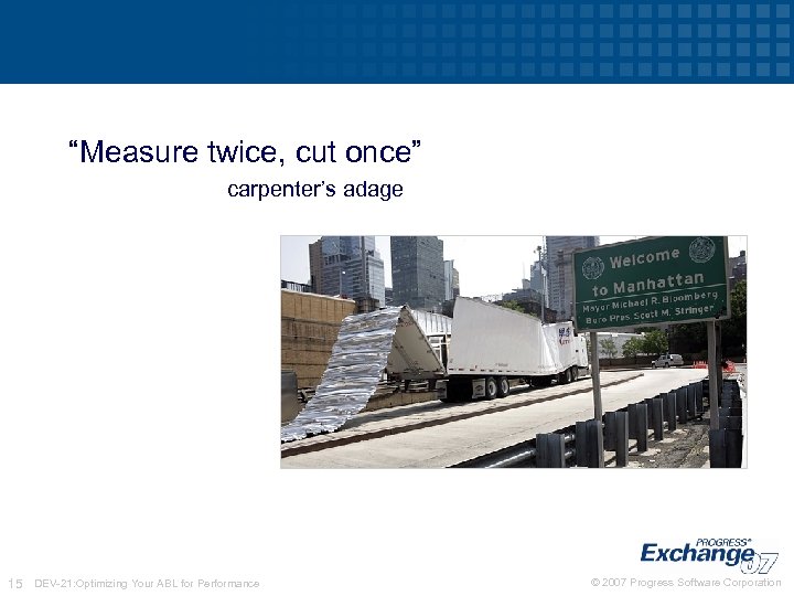 “Measure twice, cut once” carpenter’s adage 15 DEV-21: Optimizing Your ABL for Performance ©